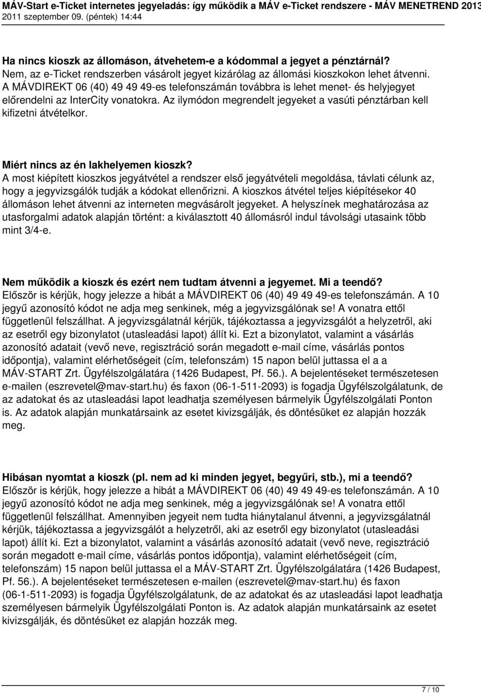 Miért nincs az én lakhelyemen kioszk? A most kiépített kioszkos jegyátvétel a rendszer első jegyátvételi megoldása, távlati célunk az, hogy a jegyvizsgálók tudják a kódokat ellenőrizni.
