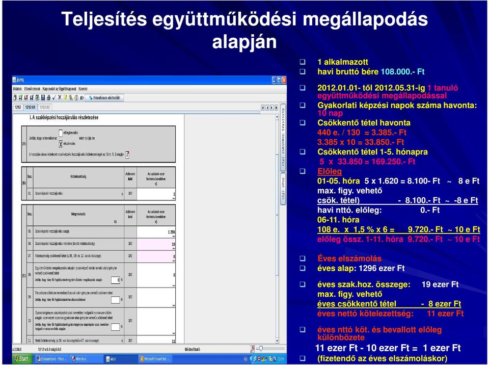 hónapra 5 x 33.850 = 169.250.- Ft Előleg 01-05 05. hóra 5 x 1.620 = 8.100- Ft ~ 8 e Ft max. figy. vehető csök. tétel) - 8.100.- Ft ~ -8 e Ft havi nttó. előleg: 0.- Ft 06-11. hóra 108 e.