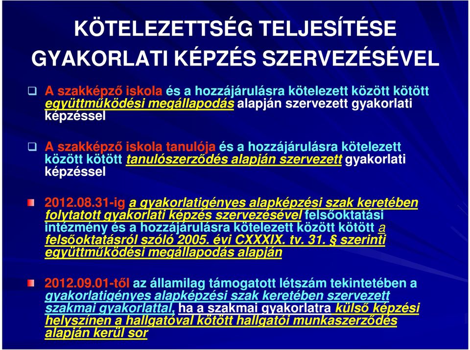 31-ig a gyakorlatigényes alapképzési szak keretében folytatott gyakorlati képzés szervezésével felsőoktatási intézmény és a hozzájárulásra kötelezett között kötött a felsőoktatásról szóló 2005.