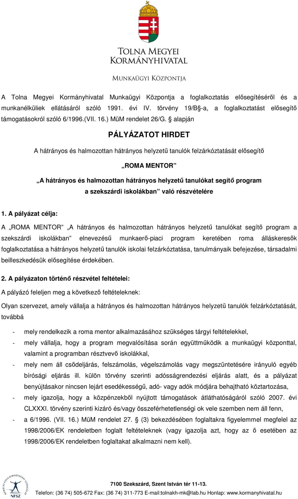 alapján PÁLYÁZATOT HIRDET A hátrányos és halmozottan hátrányos helyzetű tanulók felzárkóztatását elősegítő ROMA MENTOR A hátrányos és halmozottan hátrányos helyzetű tanulókat segítő program a