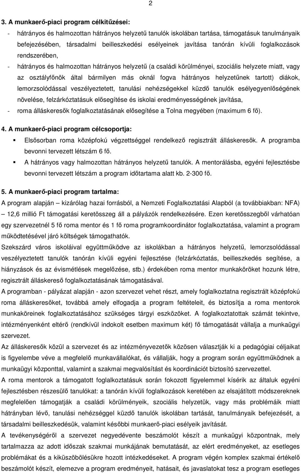 fogva hátrányos helyzetűnek tartott) diákok, lemorzsolódással veszélyeztetett, tanulási nehézségekkel küzdő tanulók esélyegyenlőségének növelése, felzárkóztatásuk elősegítése és iskolai