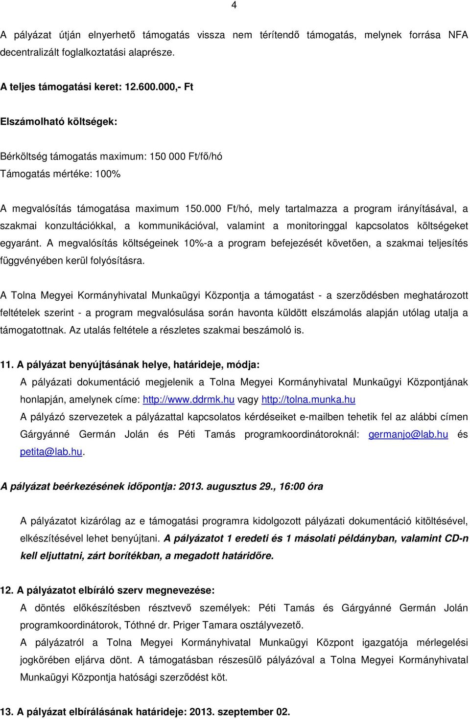 000 Ft/hó, mely tartalmazza a program irányításával, a szakmai konzultációkkal, a kommunikációval, valamint a monitoringgal kapcsolatos költségeket egyaránt.