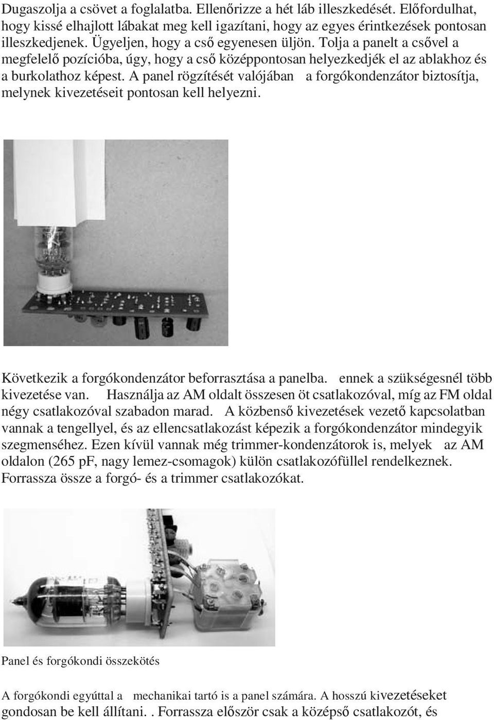 A panel rögzítését valójában a forgókondenzátor biztosítja, melynek kivezetéseit pontosan kell helyezni. Következik a forgókondenzátor beforrasztása a panelba.
