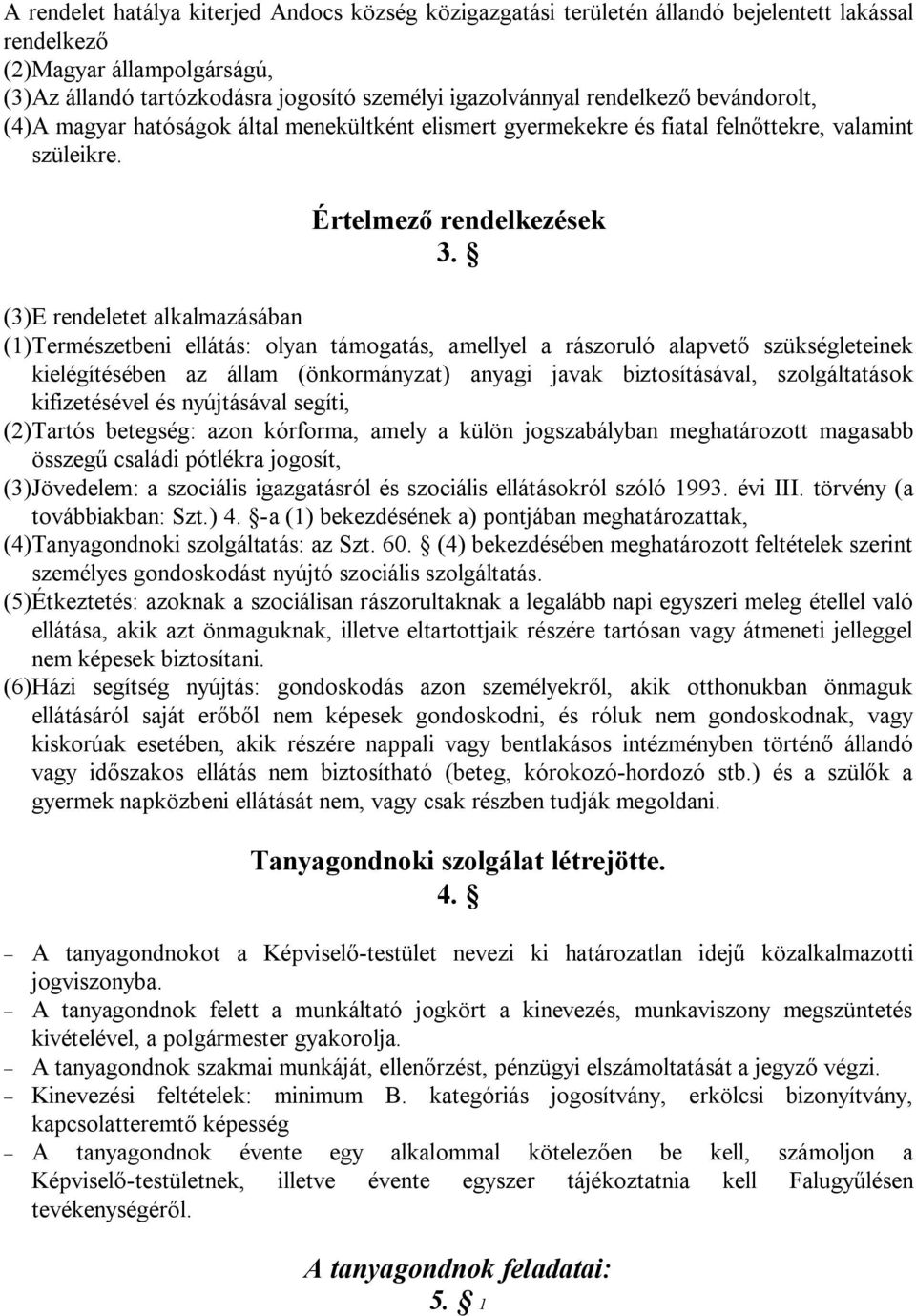 (3)E rendeletet alkalmazásában (1)Természetbeni ellátás: olyan támogatás, amellyel a rászoruló alapvető szükségleteinek kielégítésében az állam (önkormányzat) anyagi javak biztosításával,