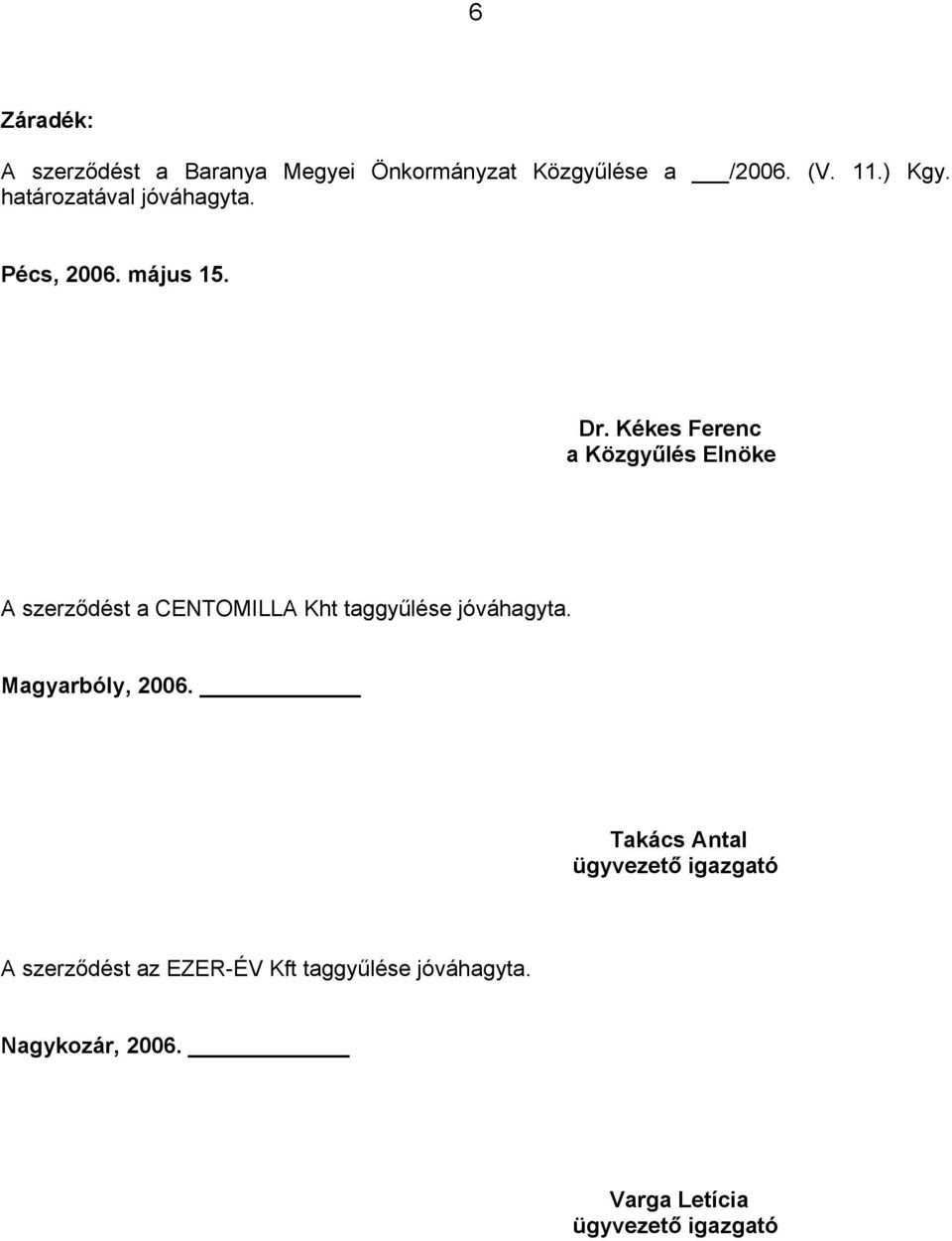Kékes Ferenc a Közgyűlés Elnöke A szerződést a CENTOMILLA Kht taggyűlése jóváhagyta.
