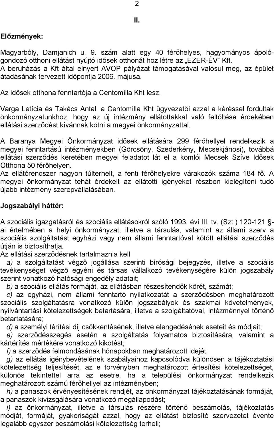 Varga Letícia és Takács Antal, a Centomilla Kht ügyvezetői azzal a kéréssel fordultak önkormányzatunkhoz, hogy az új intézmény ellátottakkal való feltöltése érdekében ellátási szerződést kívánnak