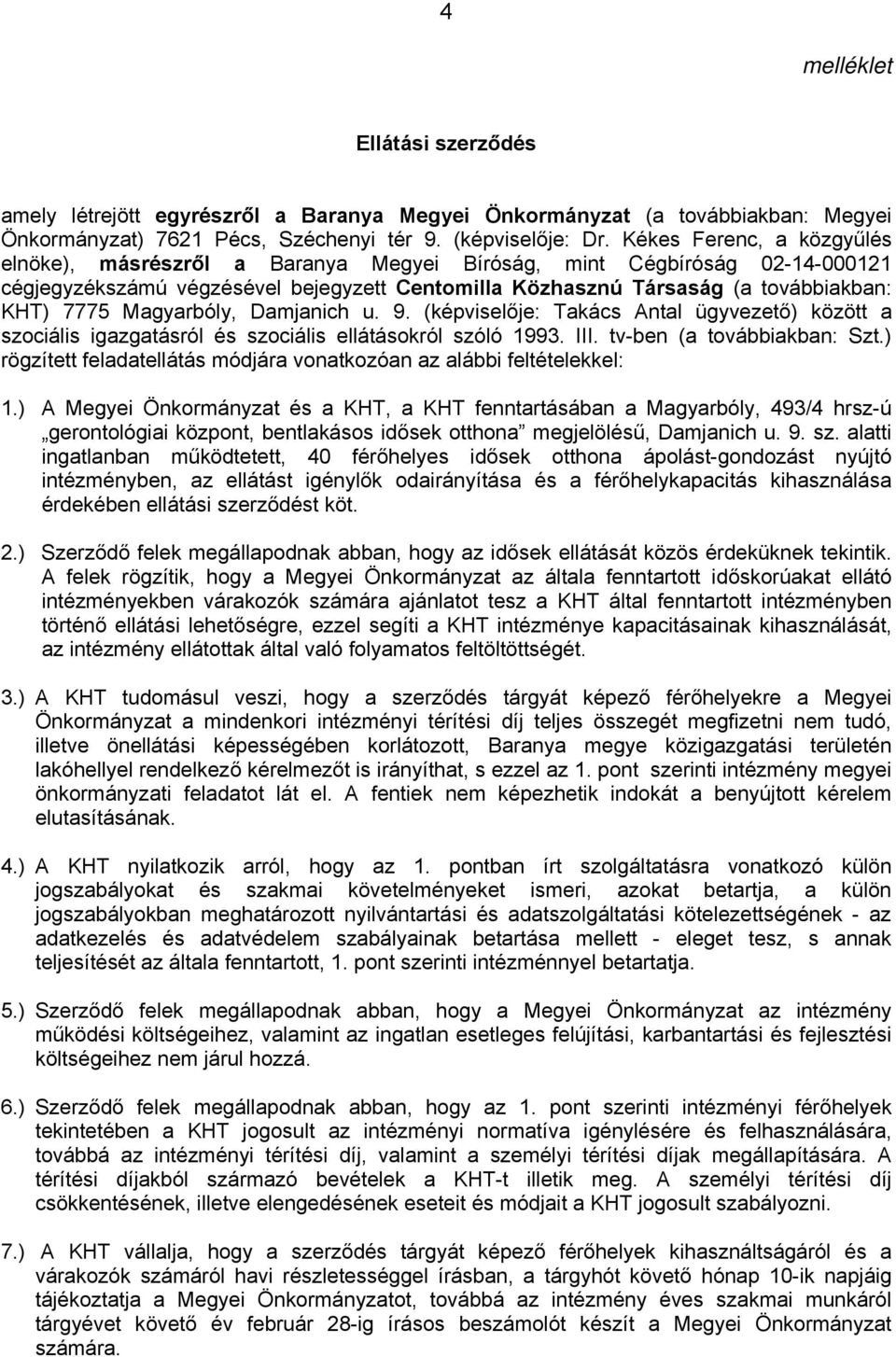 Magyarbóly, Damjanich u. 9. (képviselője: Takács Antal ügyvezető) között a szociális igazgatásról és szociális ellátásokról szóló 1993. III. tv-ben (a továbbiakban: Szt.