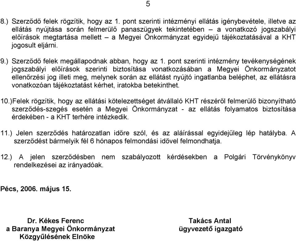 egyidejű tájékoztatásával a KHT jogosult eljárni. 9.) Szerződő felek megállapodnak abban, hogy az 1.