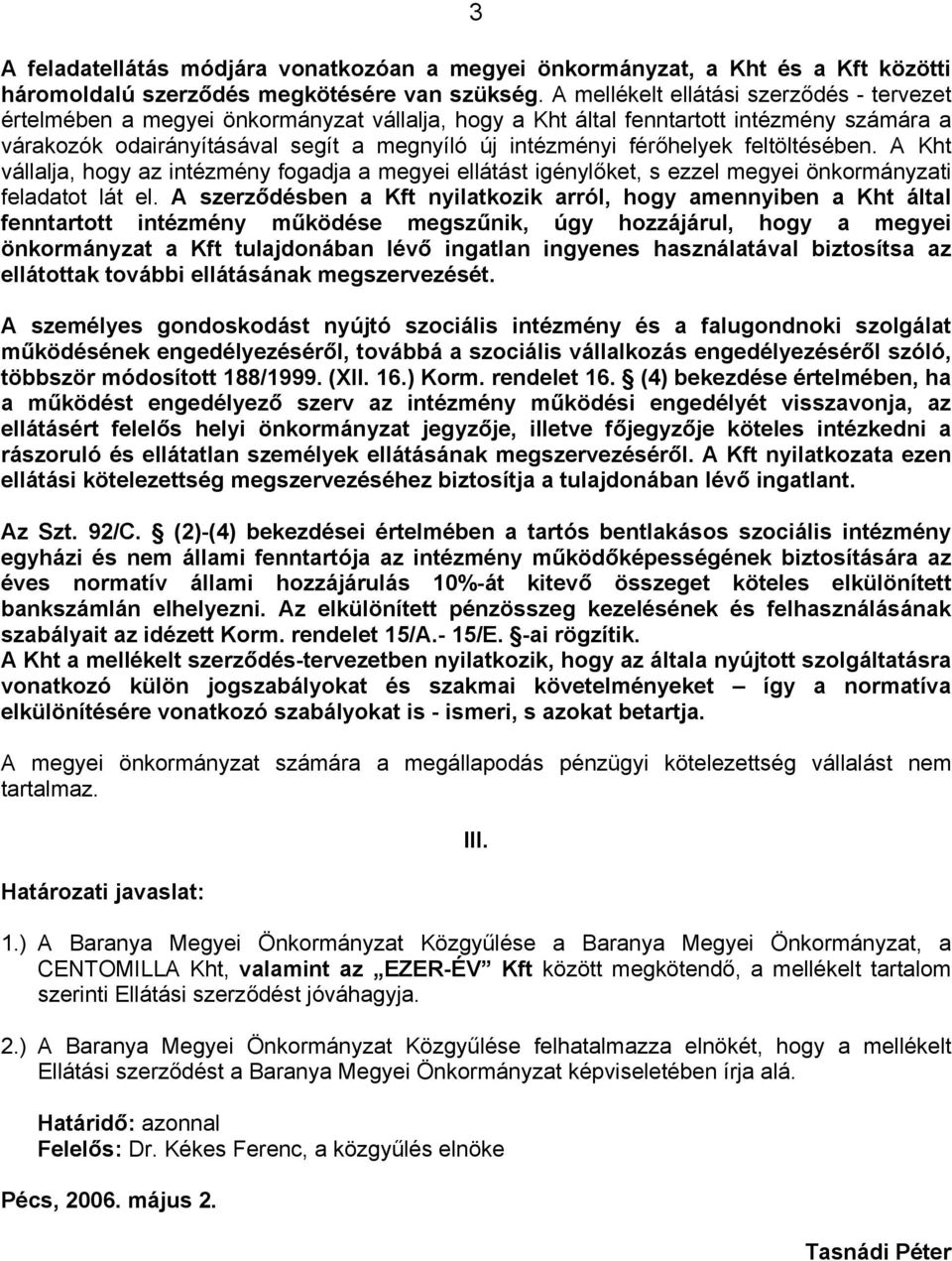 férőhelyek feltöltésében. A Kht vállalja, hogy az intézmény fogadja a megyei ellátást igénylőket, s ezzel megyei önkormányzati feladatot lát el.