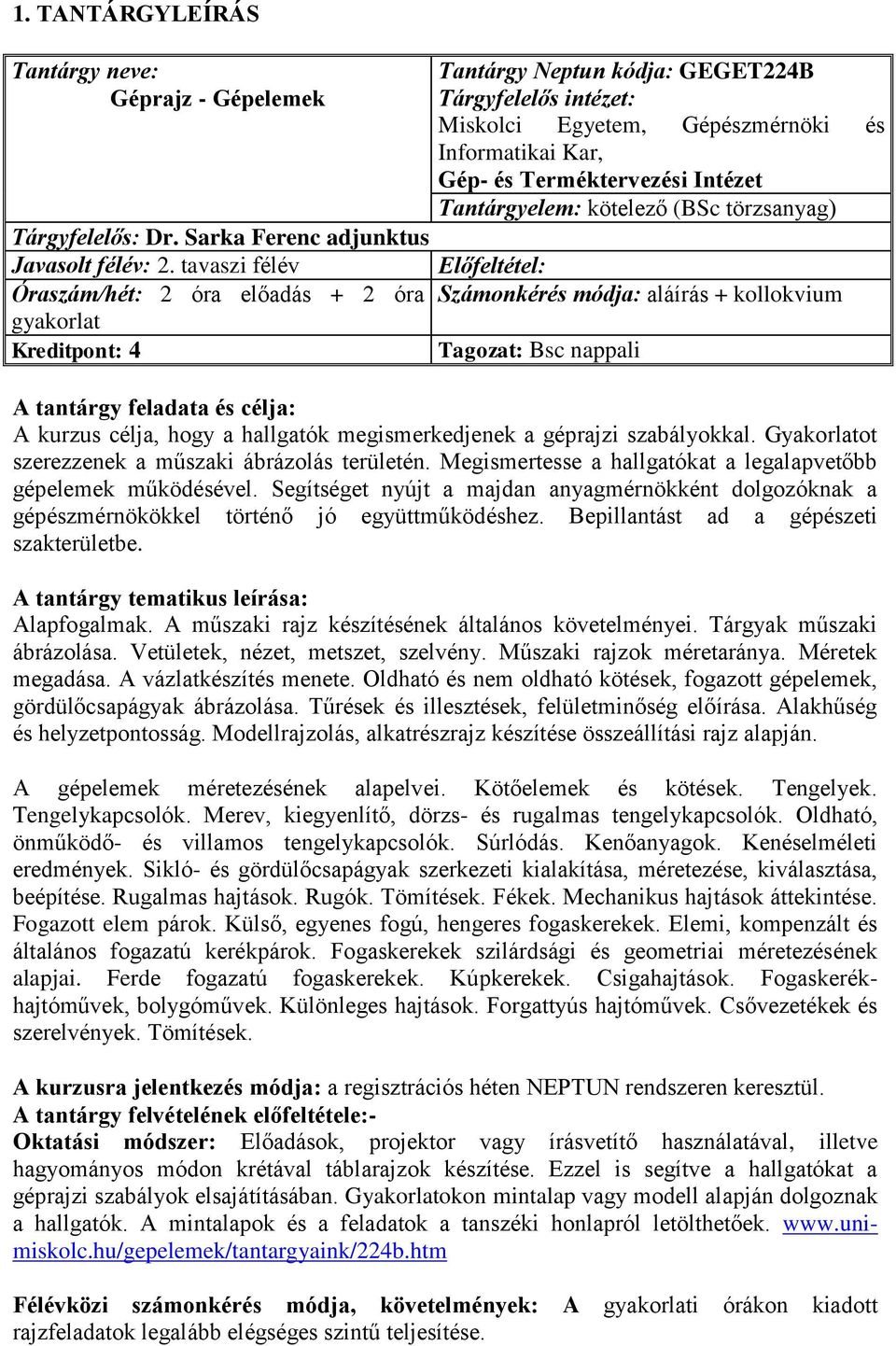 tavaszi félév Előfeltétel: Óraszám/hét: 2 óra előadás + 2 óra Számonkérés módja: aláírás + kollokvium gyakorlat Kreditpont: 4 Tagozat: Bsc nappali A tantárgy feladata és célja: A kurzus célja, hogy a
