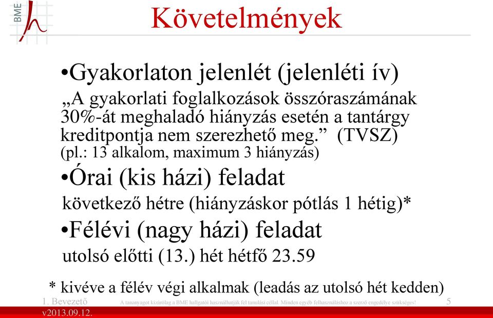 : 13 alkalom, maximum 3 hiányzás) Órai (kis házi) feladat következő hétre (hiányzáskor pótlás 1 hétig)* Félévi (nagy házi) feladat