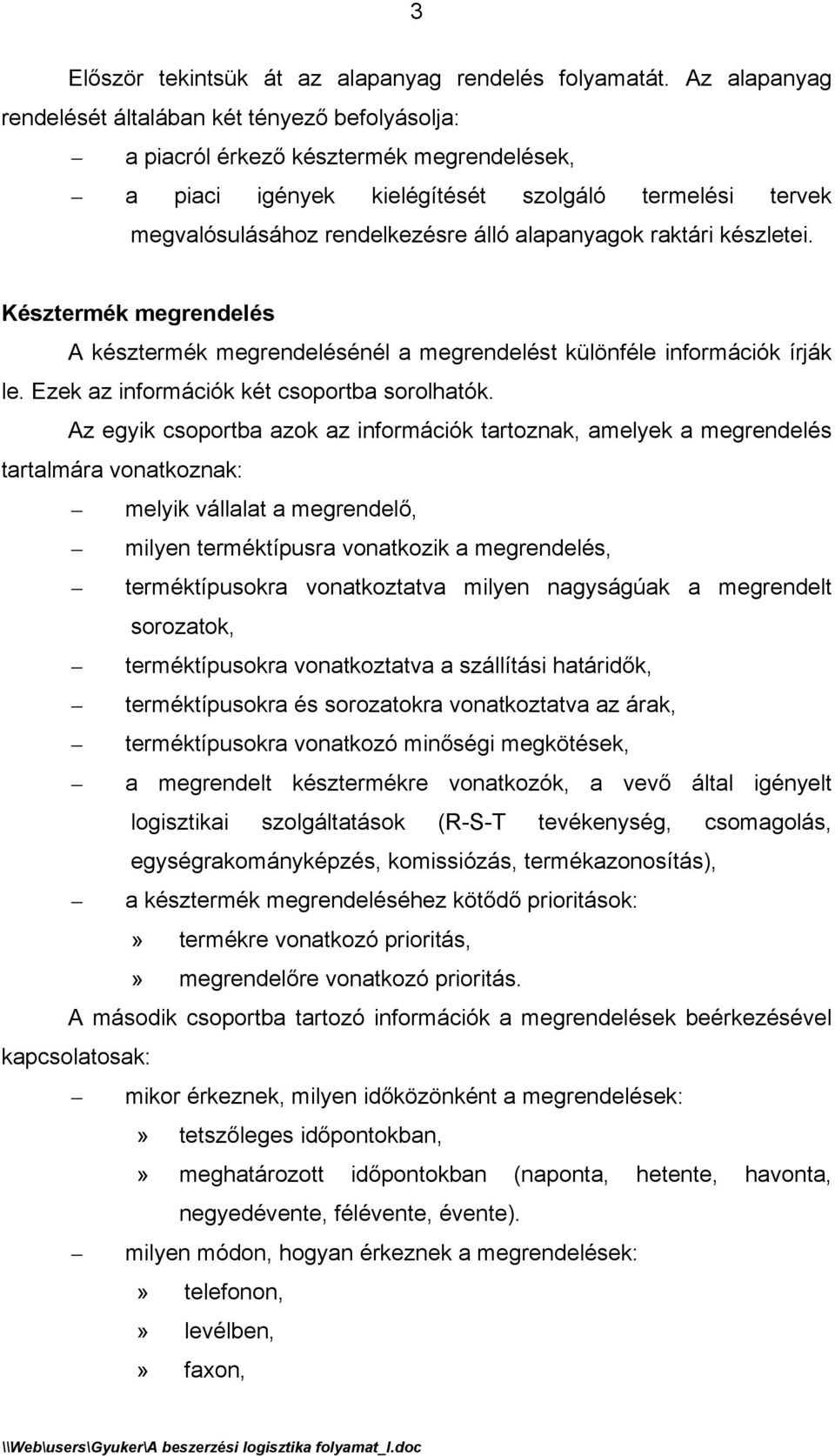 alapanyagok raktári készletei. Késztermék megrendelés A késztermék megrendelésénél a megrendelést különféle információk írják le. Ezek az információk két csoportba sorolhatók.