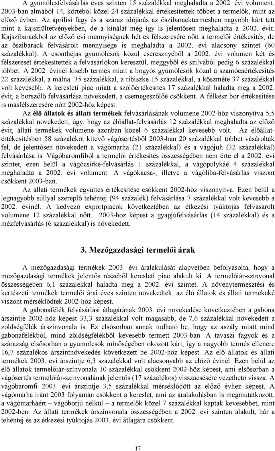 Kajszibarackból az előző évi mennyiségnek hét és félszeresére nőtt a termelői értékesítés, de az őszibarack felvásárolt mennyisége is meghaladta a 2002. évi alacsony szintet (60 százalékkal).
