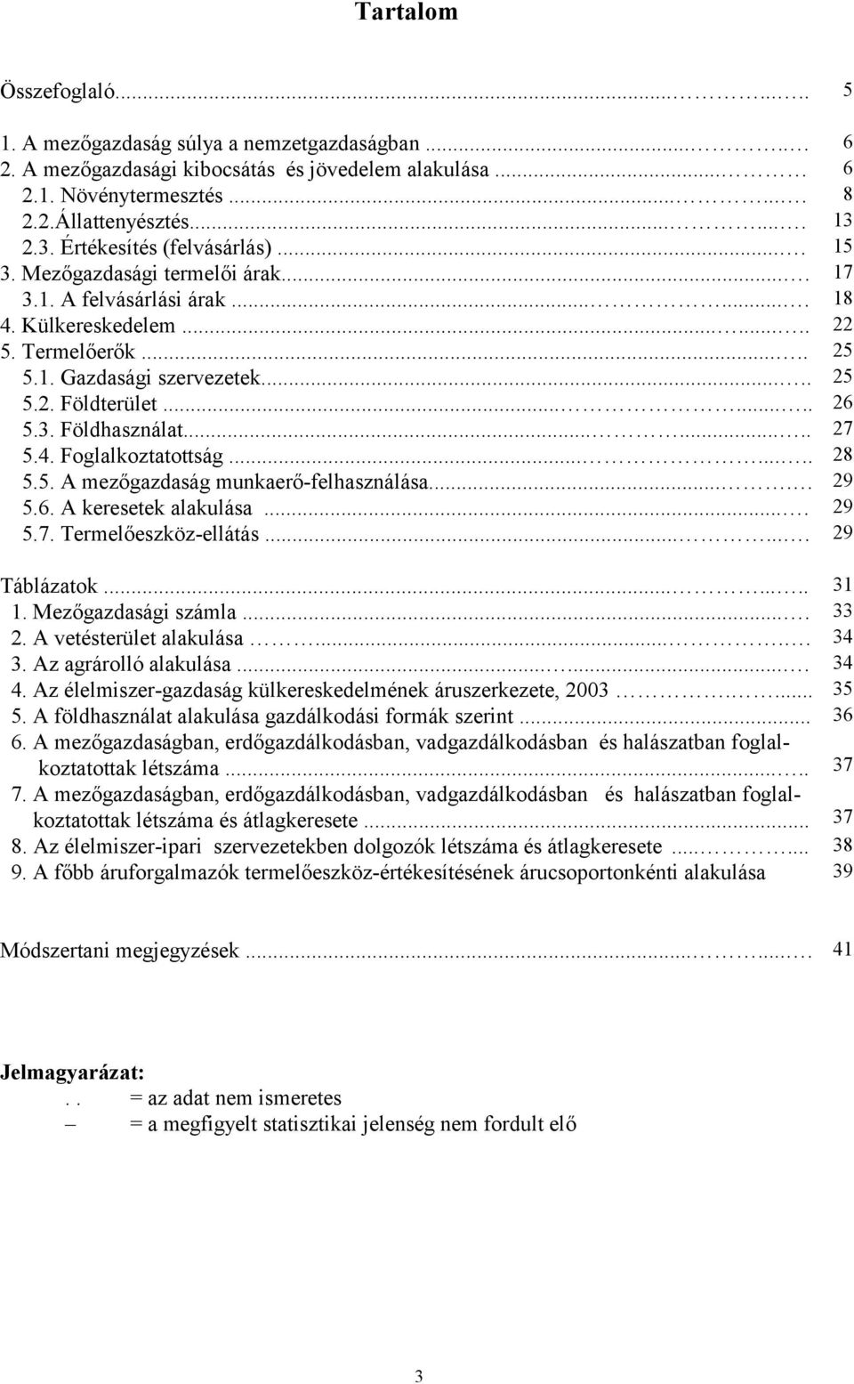....... 26 5.3. Földhasználat........ 27 5.4. Foglalkoztatottság........ 28 5.5. A mezőgazdaság munkaerő-felhasználása.... 29 5.6. A keresetek alakulása.... 29 5.7. Termelőeszköz-ellátás.
