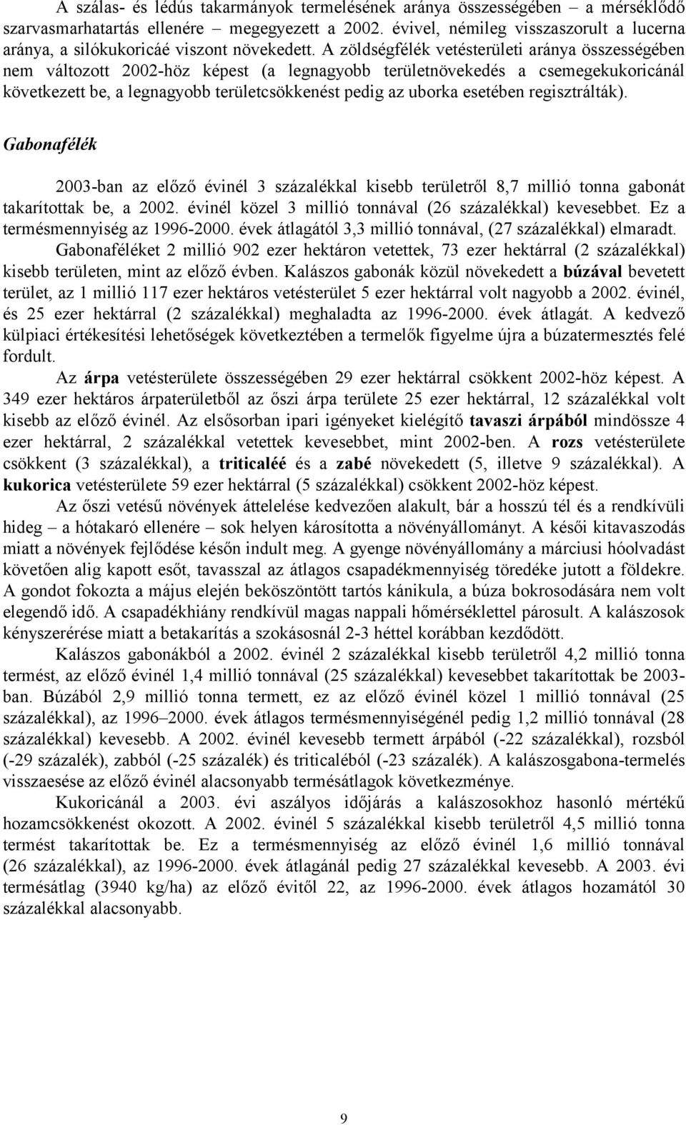 A zöldségfélék vetésterületi aránya összességében nem változott 2002-höz képest (a legnagyobb területnövekedés a csemegekukoricánál következett be, a legnagyobb területcsökkenést pedig az uborka