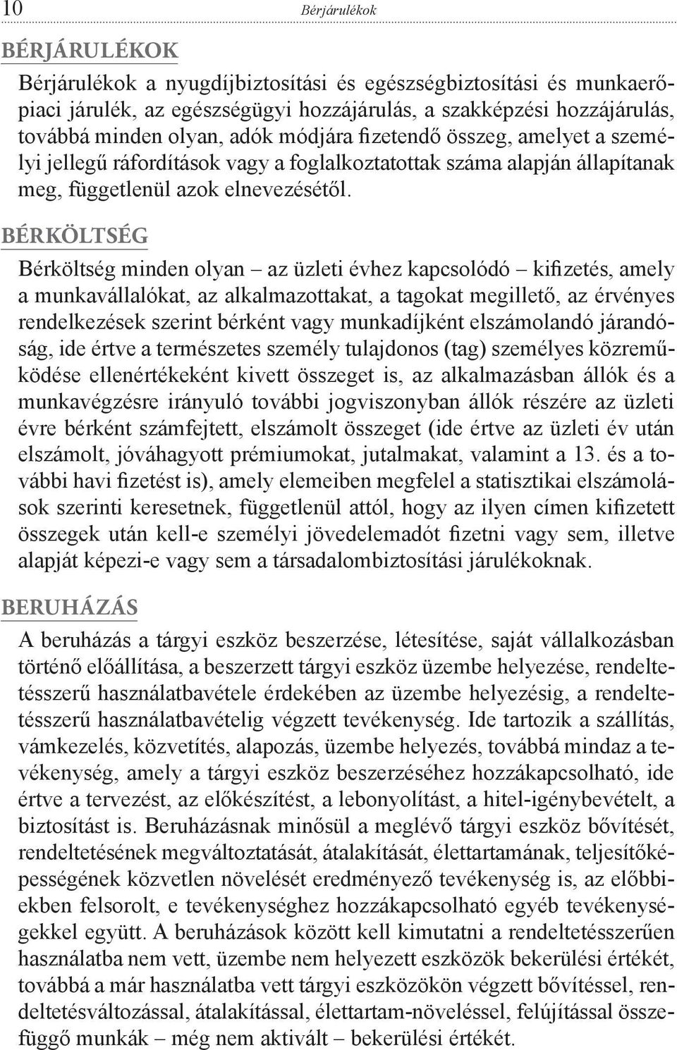 BÉRKÖLTSÉG Bérköltség minden olyan az üzleti évhez kapcsolódó kifizetés, amely a munkavállalókat, az alkalmazottakat, a tagokat megillető, az érvényes rendelkezések szerint bérként vagy munkadíjként