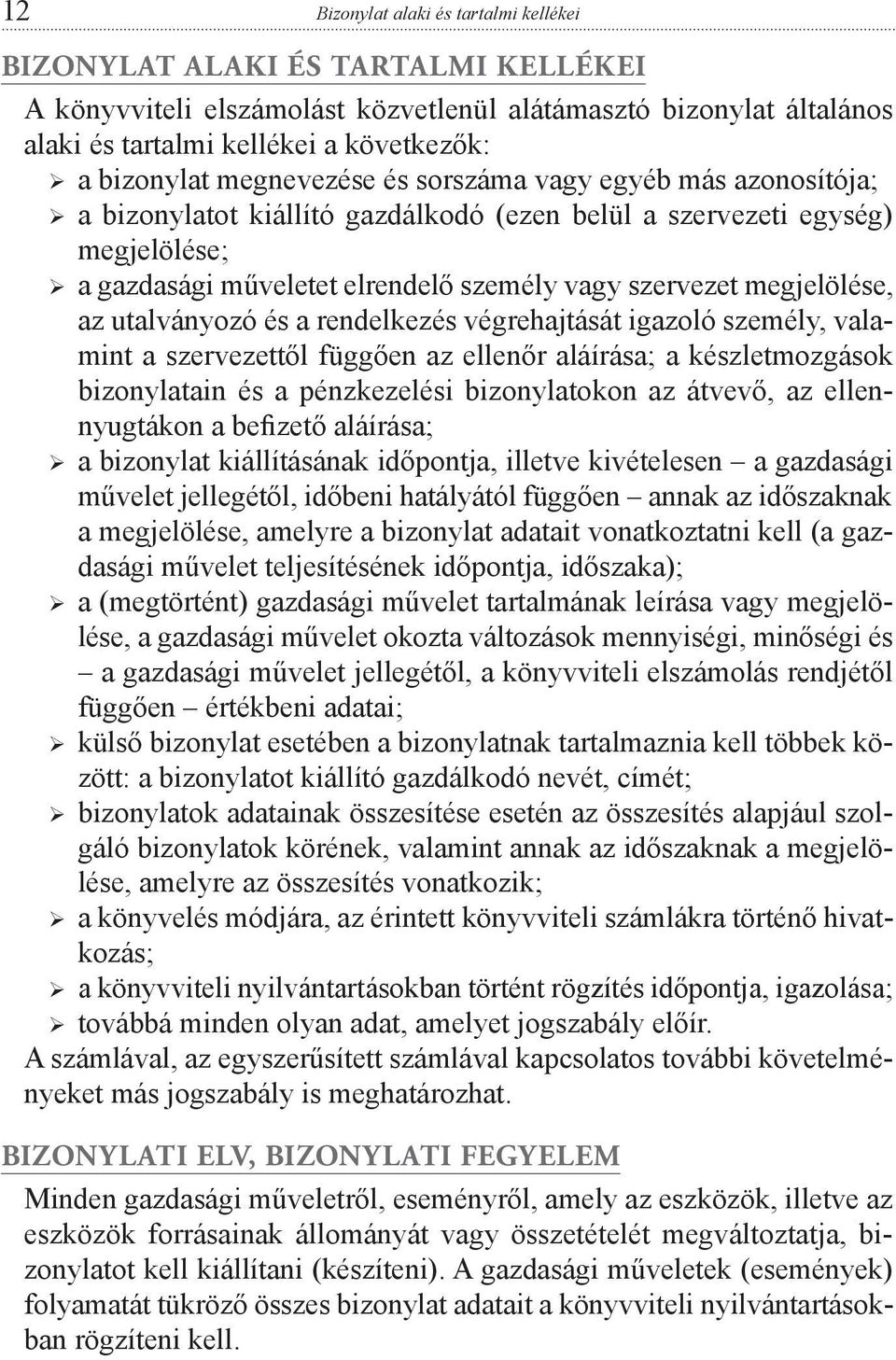 az utalványozó és a rendelkezés végrehajtását igazoló személy, valamint a szervezettől függően az ellenőr aláírása; a készletmozgások bizonylatain és a pénzkezelési bizonylatokon az átvevő, az