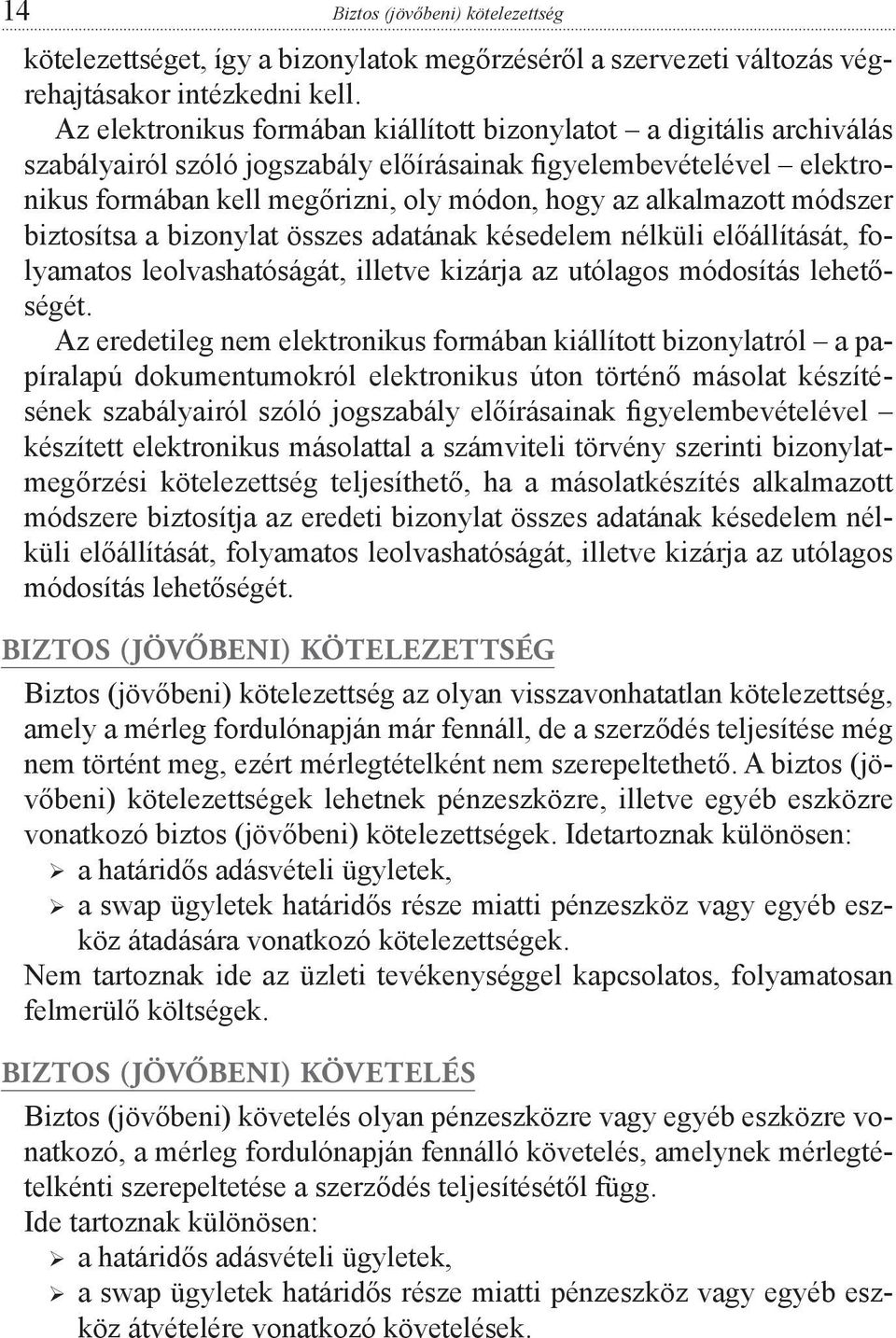 alkalmazott módszer biztosítsa a bizonylat összes adatának késedelem nélküli előállítását, folyamatos leolvashatóságát, illetve kizárja az utólagos módosítás lehetőségét.