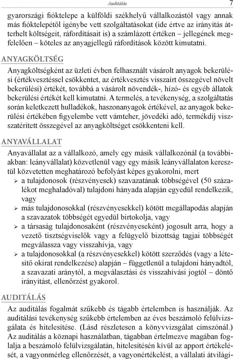 ANYAGKÖLTSÉG Anyagköltségként az üzleti évben felhasznált vásárolt anyagok bekerülési (értékvesztéssel csökkentet, az értékvesztés visszaírt összegével növelt bekerülési) értékét, továbbá a vásárolt