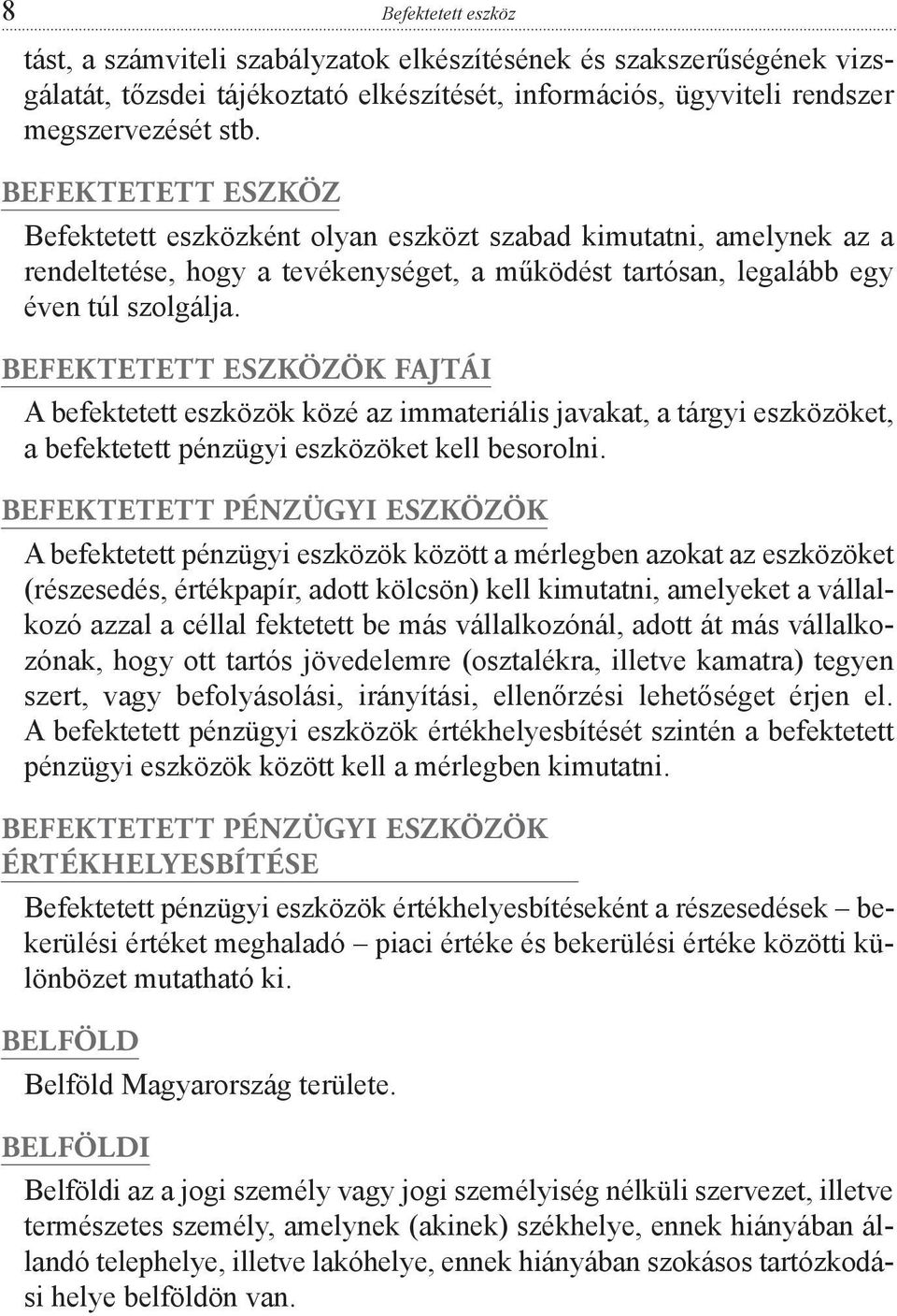 BEFEKTETETT ESZKÖZÖK FAJTÁI A befektetett eszközök közé az immateriális javakat, a tárgyi eszközöket, a befektetett pénzügyi eszközöket kell besorolni.