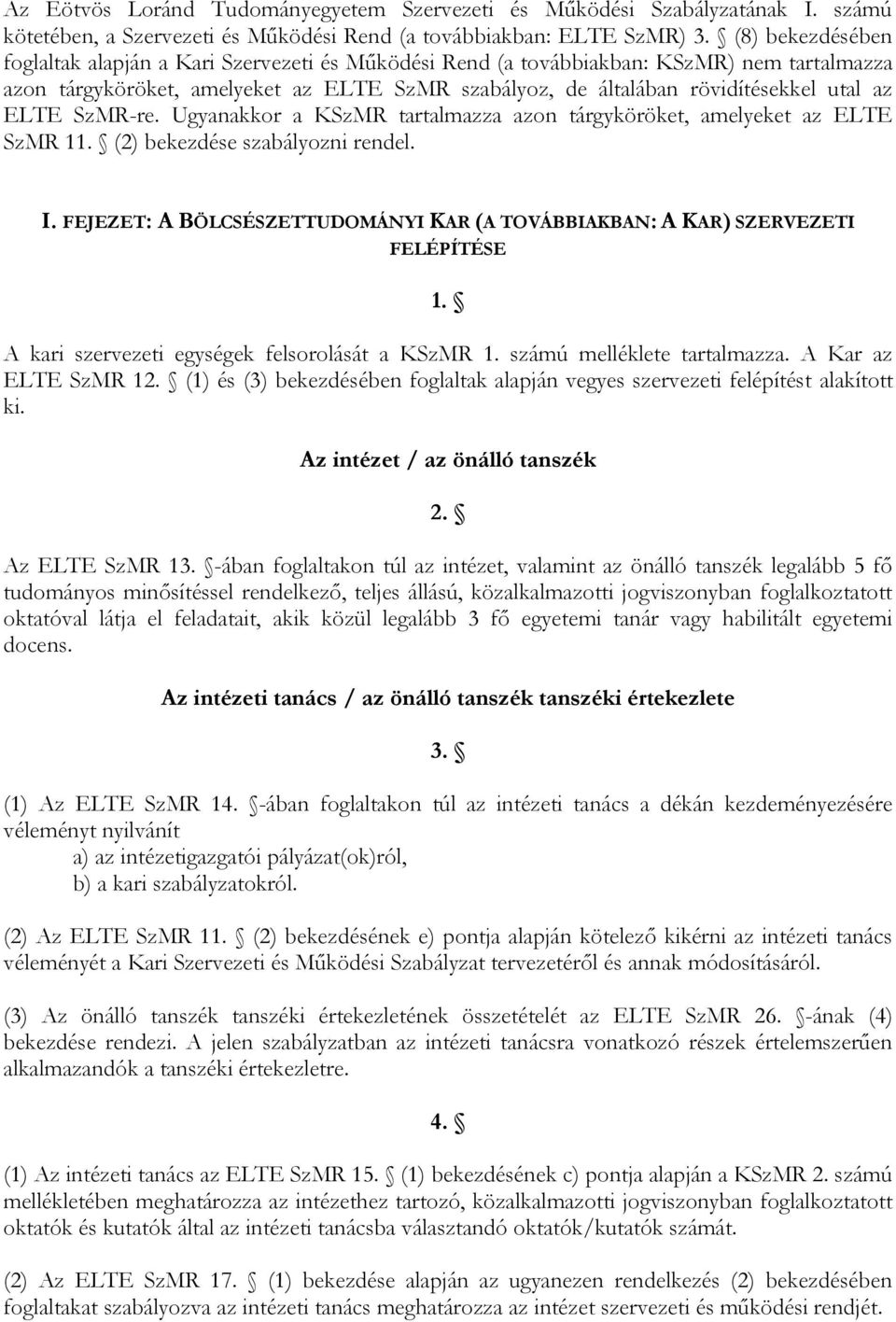 ELTE SzMR-re. Ugyanakkor a KSzMR tartalmazza azon tárgyköröket, amelyeket az ELTE SzMR 11. (2) bekezdése szabályozni rendel. I.