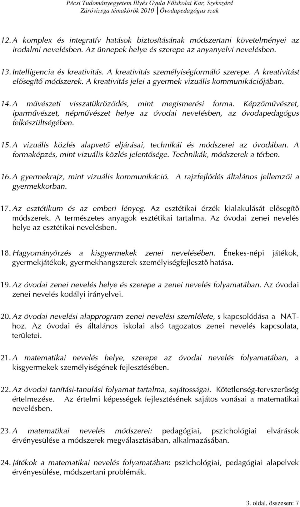 Képzőművészet, iparművészet, népművészet helye az óvodai nevelésben, az óvodapedagógus felkészültségében. 15. A vizuális közlés alapvető eljárásai, technikái és módszerei az óvodában.