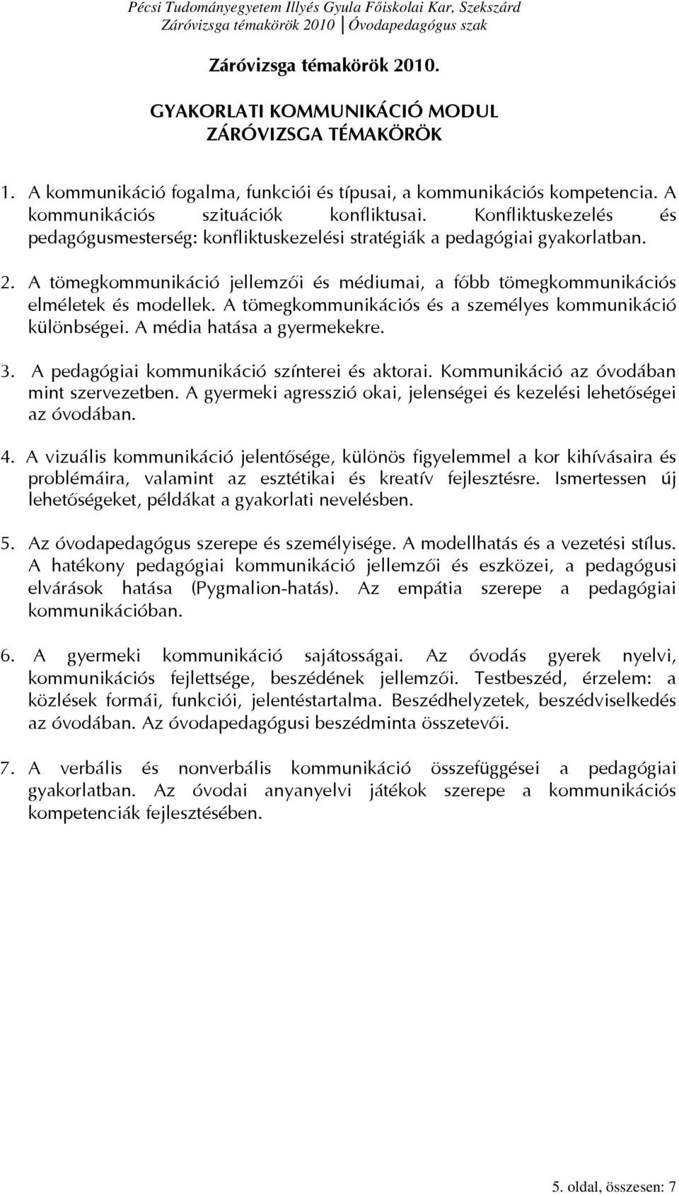 A tömegkommunikációs és a személyes kommunikáció különbségei. A média hatása a gyermekekre. 3. A pedagógiai kommunikáció színterei és aktorai. Kommunikáció az óvodában mint szervezetben.