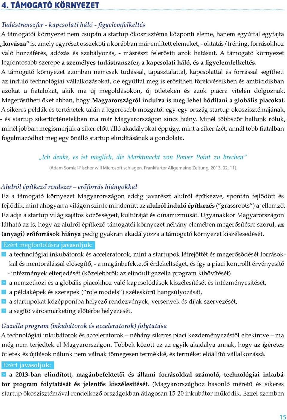 A támogató környezet legfontosabb szerepe a személyes tudástranszfer, a kapcsolati háló, és a figyelemfelkeltés.