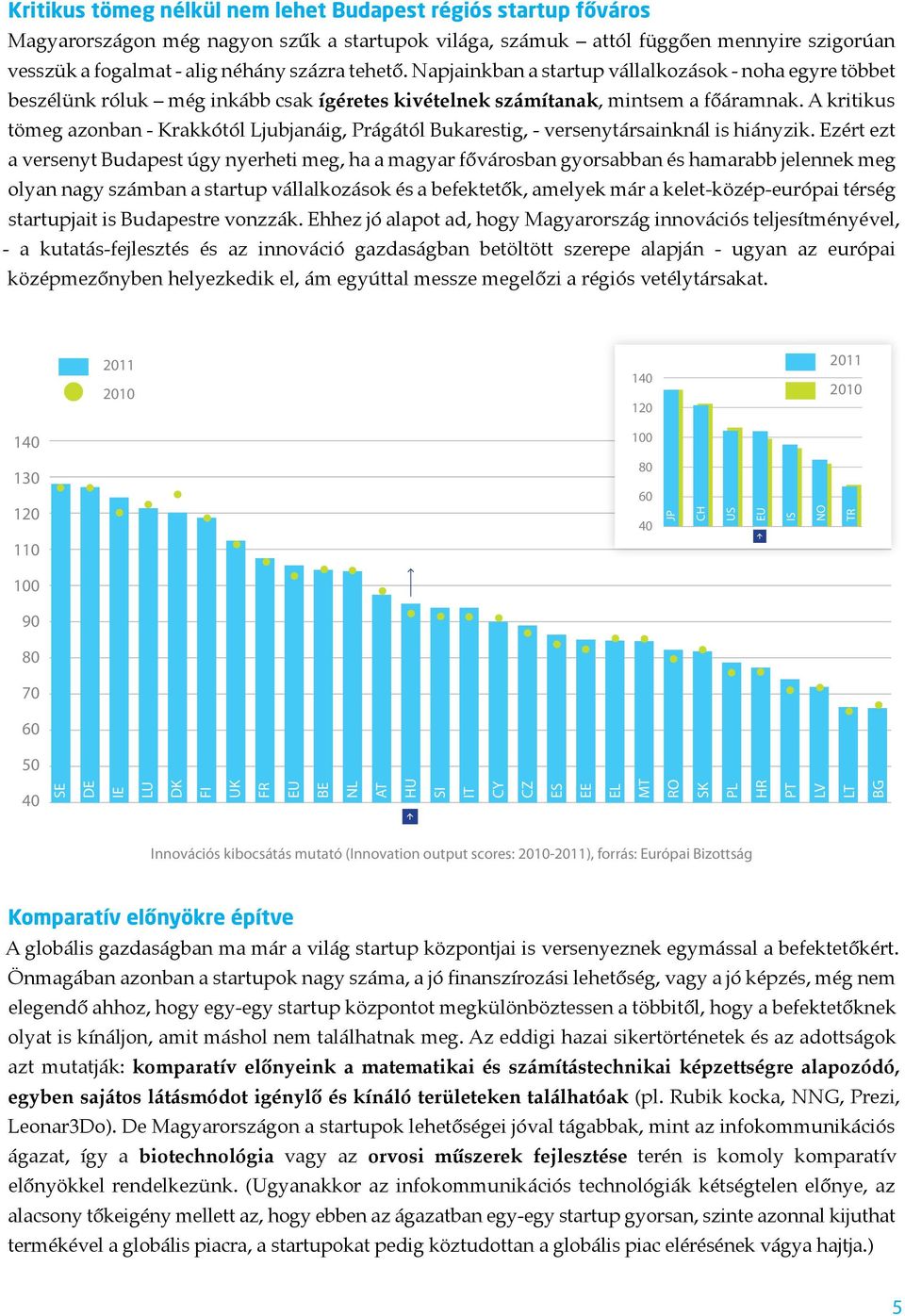 A kritikus tömeg azonban - Krakkótól Ljubjanáig, Prágától Bukarestig, - versenytársainknál is hiányzik.