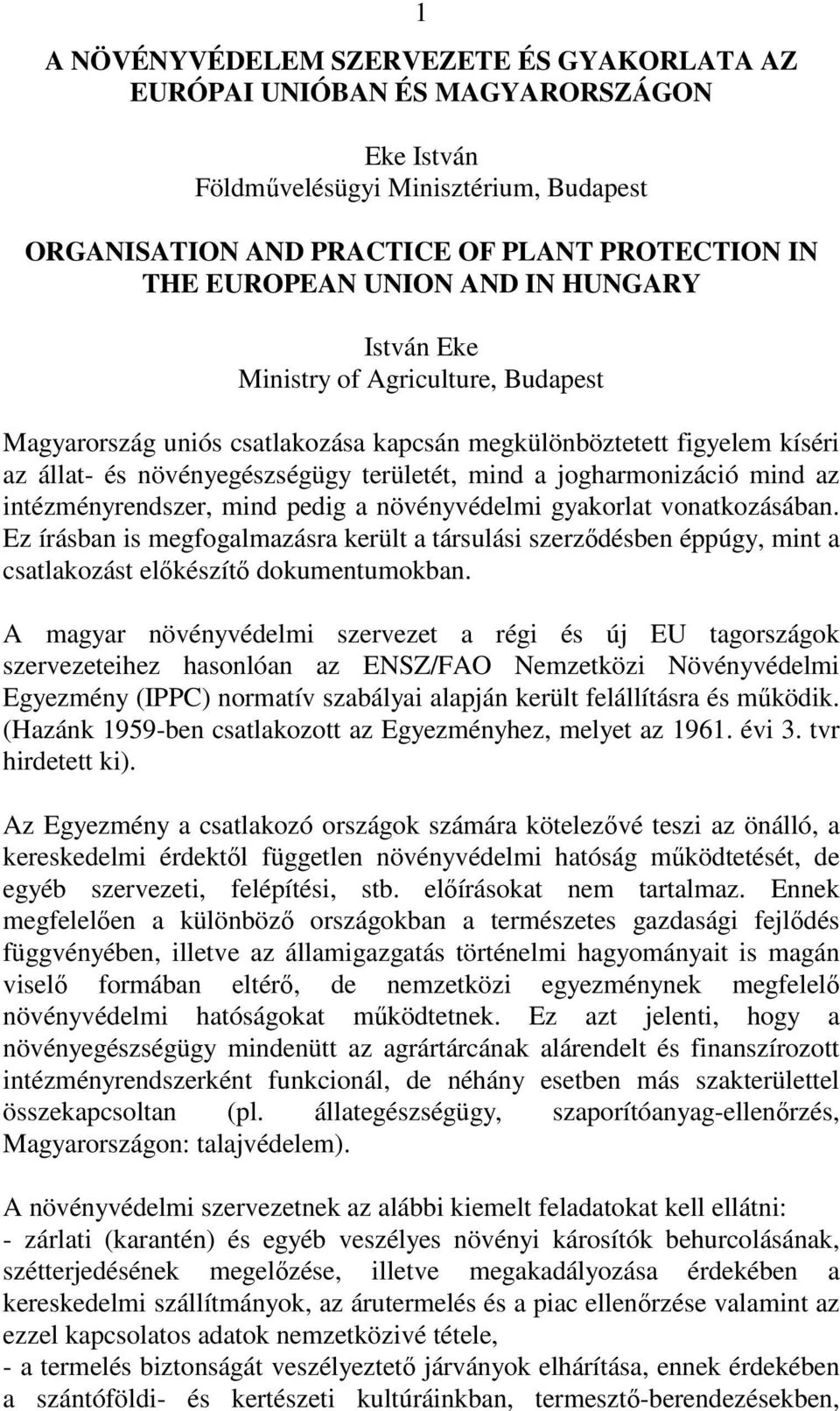 mind az intézményrendszer, mind pedig a növényvédelmi gyakorlat vonatkozásában. Ez írásban is megfogalmazásra került a társulási szerzıdésben éppúgy, mint a csatlakozást elıkészítı dokumentumokban.