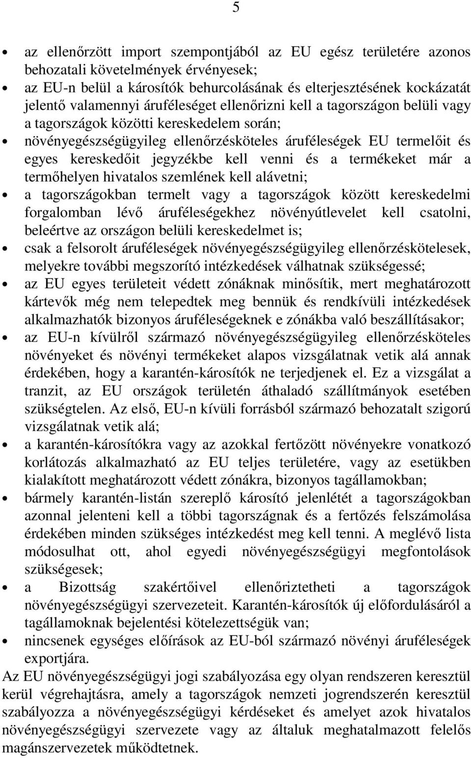 venni és a termékeket már a termıhelyen hivatalos szemlének kell alávetni; a tagországokban termelt vagy a tagországok között kereskedelmi forgalomban lévı áruféleségekhez növényútlevelet kell