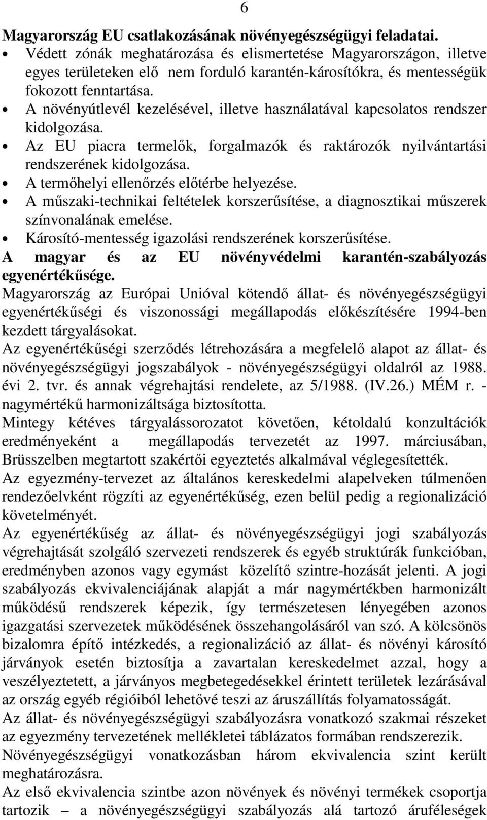 A növényútlevél kezelésével, illetve használatával kapcsolatos rendszer kidolgozása. Az EU piacra termelık, forgalmazók és raktározók nyilvántartási rendszerének kidolgozása.
