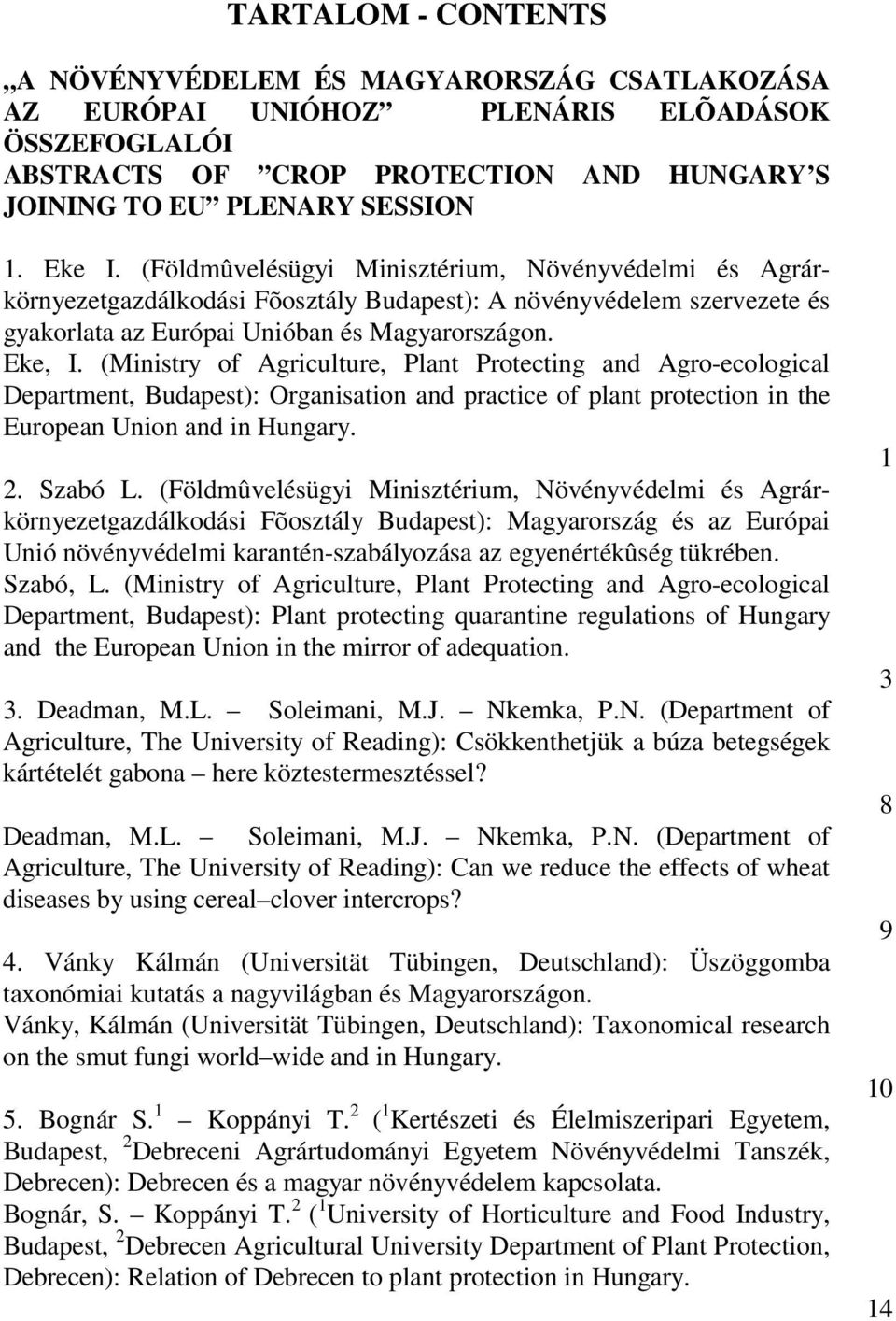 (Ministry of Agriculture, Plant Protecting and Agro-ecological Department, Budapest): Organisation and practice of plant protection in the European Union and in Hungary. 2. Szabó L.