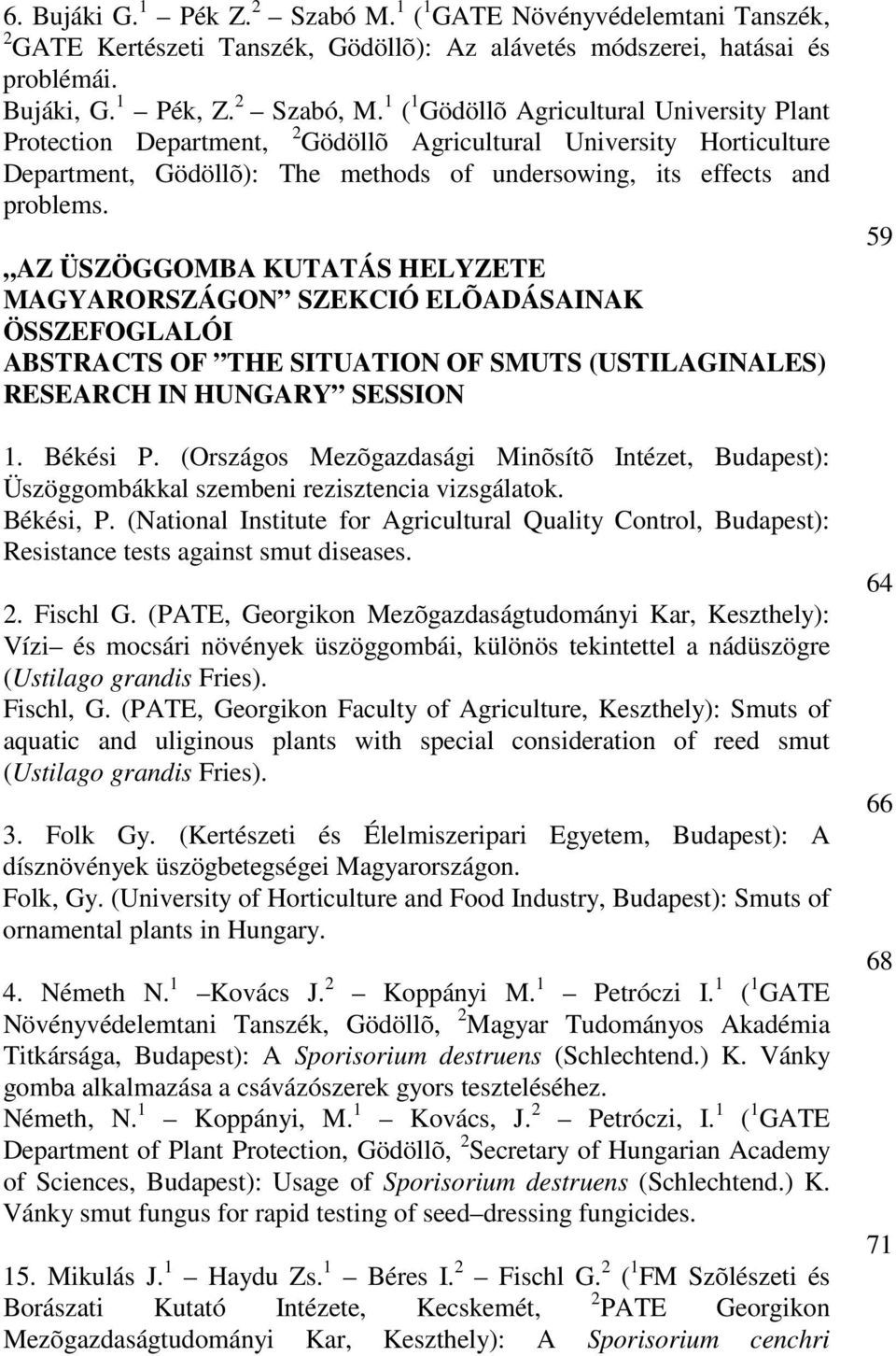 AZ ÜSZÖGGOMBA KUTATÁS HELYZETE MAGYARORSZÁGON SZEKCIÓ ELÕADÁSAINAK ÖSSZEFOGLALÓI ABSTRACTS OF THE SITUATION OF SMUTS (USTILAGINALES) RESEARCH IN HUNGARY SESSION 1. Békési P.