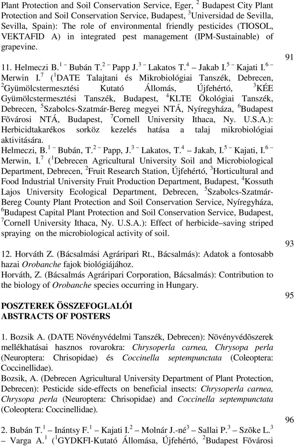 7 ( 1 DATE Talajtani és Mikrobiológiai Tanszék, Debrecen, 2 Gyümölcstermesztési Kutató Állomás, Újfehértó, 3 KÉE Gyümölcstermesztési Tanszék, Budapest, 4 KLTE Ökológiai Tanszék, Debrecen, 5
