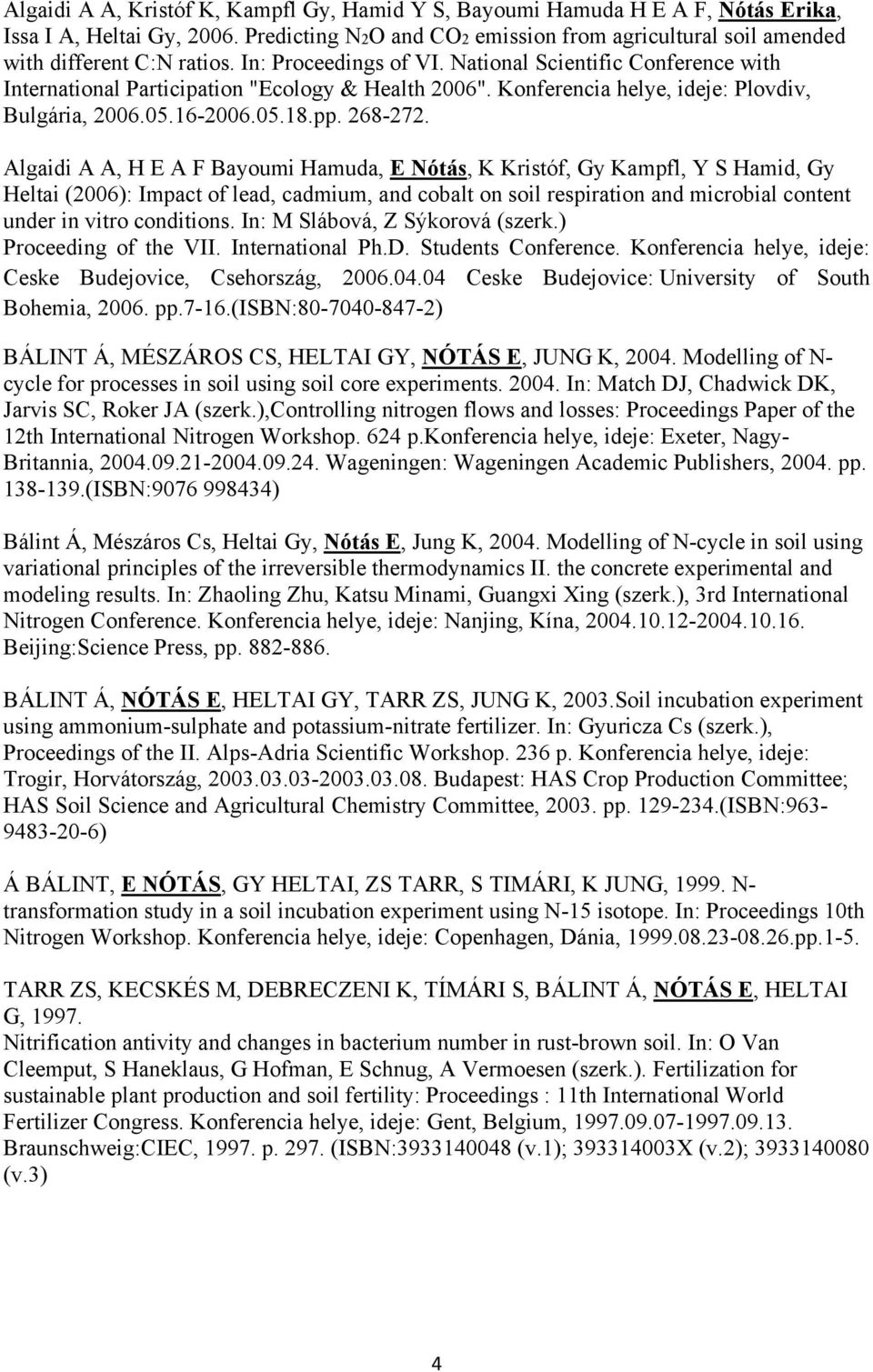 Algaidi A A, H E A F Bayoumi Hamuda, E Nótás, K Kristóf, Gy Kampfl, Y S Hamid, Gy Heltai (2006): Impact of lead, cadmium, and cobalt on soil respiration and microbial content under in vitro