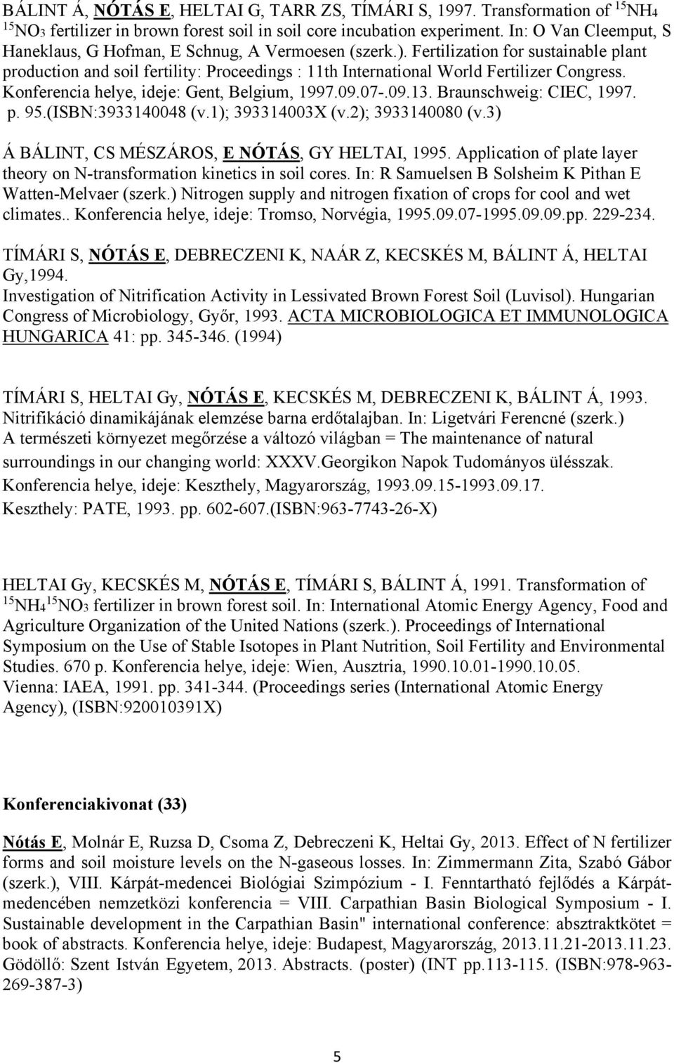 Fertilization for sustainable plant production and soil fertility: Proceedings : 11th International World Fertilizer Congress. Konferencia helye, ideje: Gent, Belgium, 1997.09.07-.09.13.