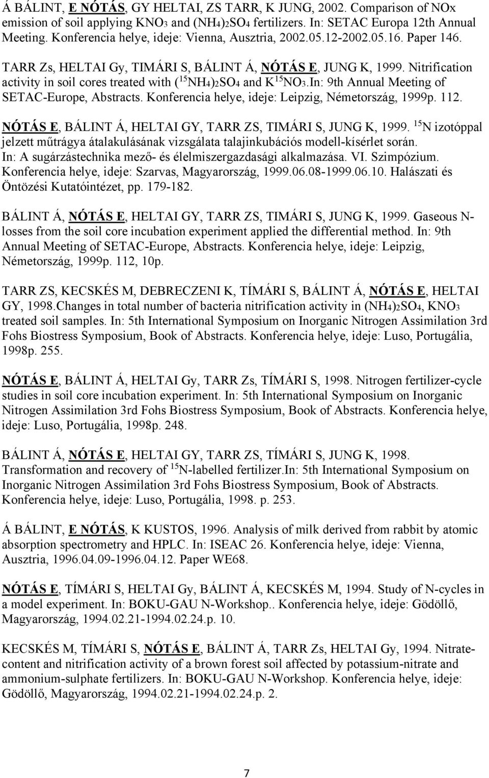 Nitrification activity in soil cores treated with ( 15 NH4)2SO4 and K 15 NO3.In: 9th Annual Meeting of SETAC-Europe, Abstracts. Konferencia helye, ideje: Leipzig, Németország, 1999p. 112.