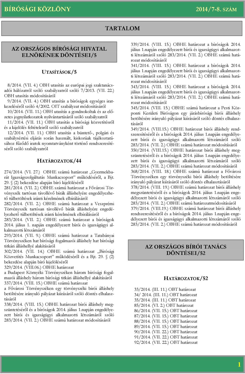 ) OBH utasítás a gondnokoltak és az előzetes jognyilatkozatok nyilvántartásáról szóló szabályzatról 11/2014. (VII. 11.) OBH utasítás a bírósági közvetítésről és a kijelölés feltételeiről szóló szabályzatról 12/2014.