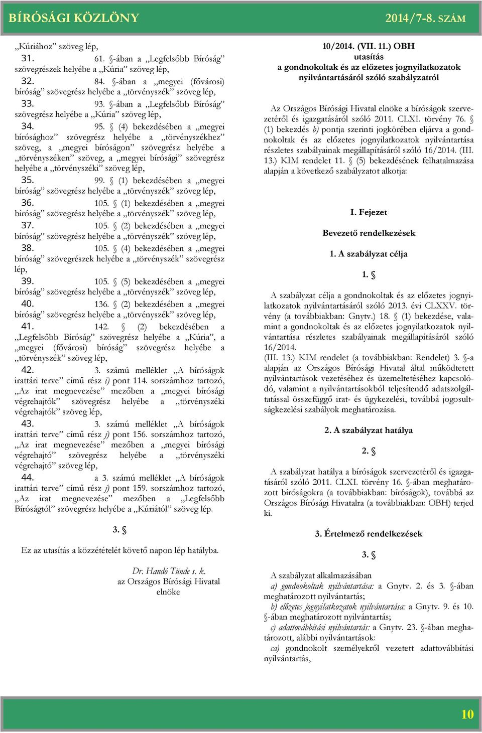 (4) bekezdésében a megyei bírósághoz szövegrész helyébe a törvényszékhez szöveg, a megyei bíróságon szövegrész helyébe a törvényszéken szöveg, a megyei bírósági szövegrész helyébe a törvényszéki