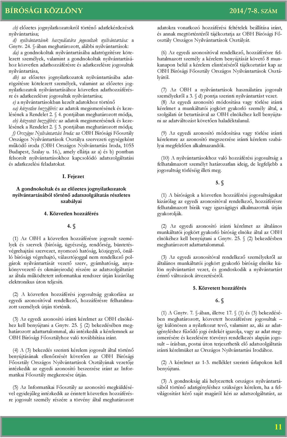 adatkezelésre jogosultak nyilvántartása, db) az előzetes jognyilatkozatok nyilvántartásába adatrögzítésre kötelezett személyek, valamint az előzetes jognyilatkozatok nyilvántartásához közvetlen