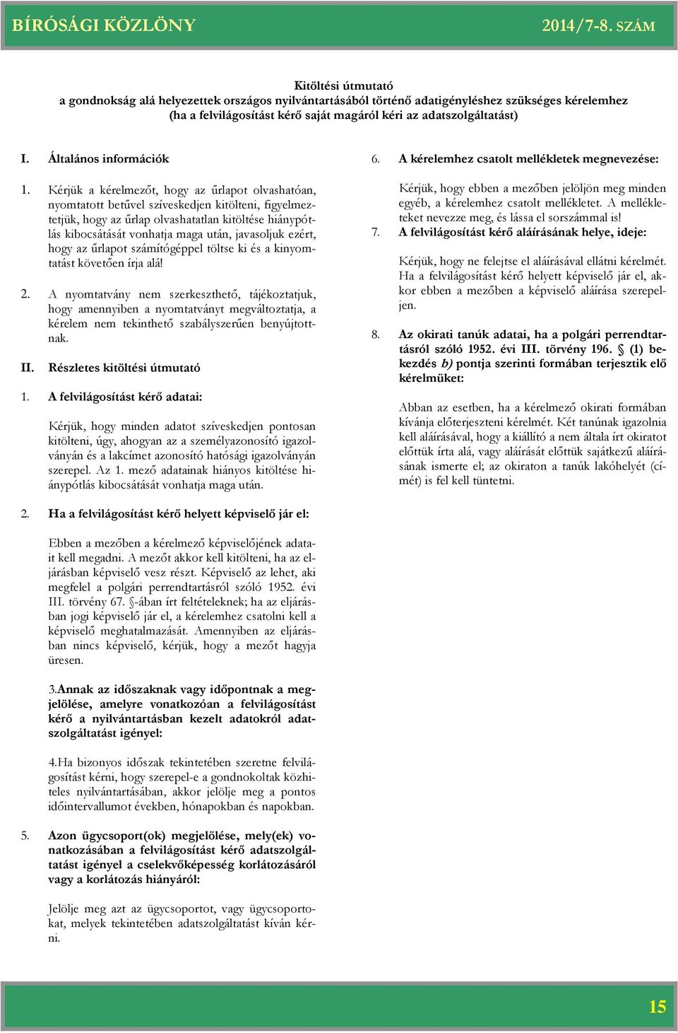Kérjük a kérelmezőt, hogy az űrlapot olvashatóan, nyomtatott betűvel szíveskedjen kitölteni, figyelmeztetjük, hogy az űrlap olvashatatlan kitöltése hiánypótlás kibocsátását vonhatja maga után,