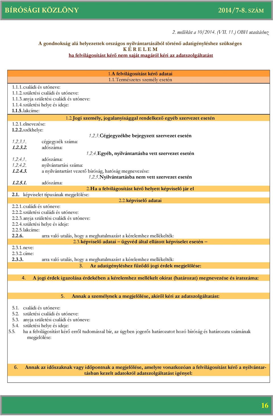 A felvilágosítást kérő adatai 1.1. Természetes személy esetén 1.1.1. családi és utóneve: 1.1.2. születési családi és utóneve: 1.1.3. anyja születési családi és utóneve: 1.1.4.