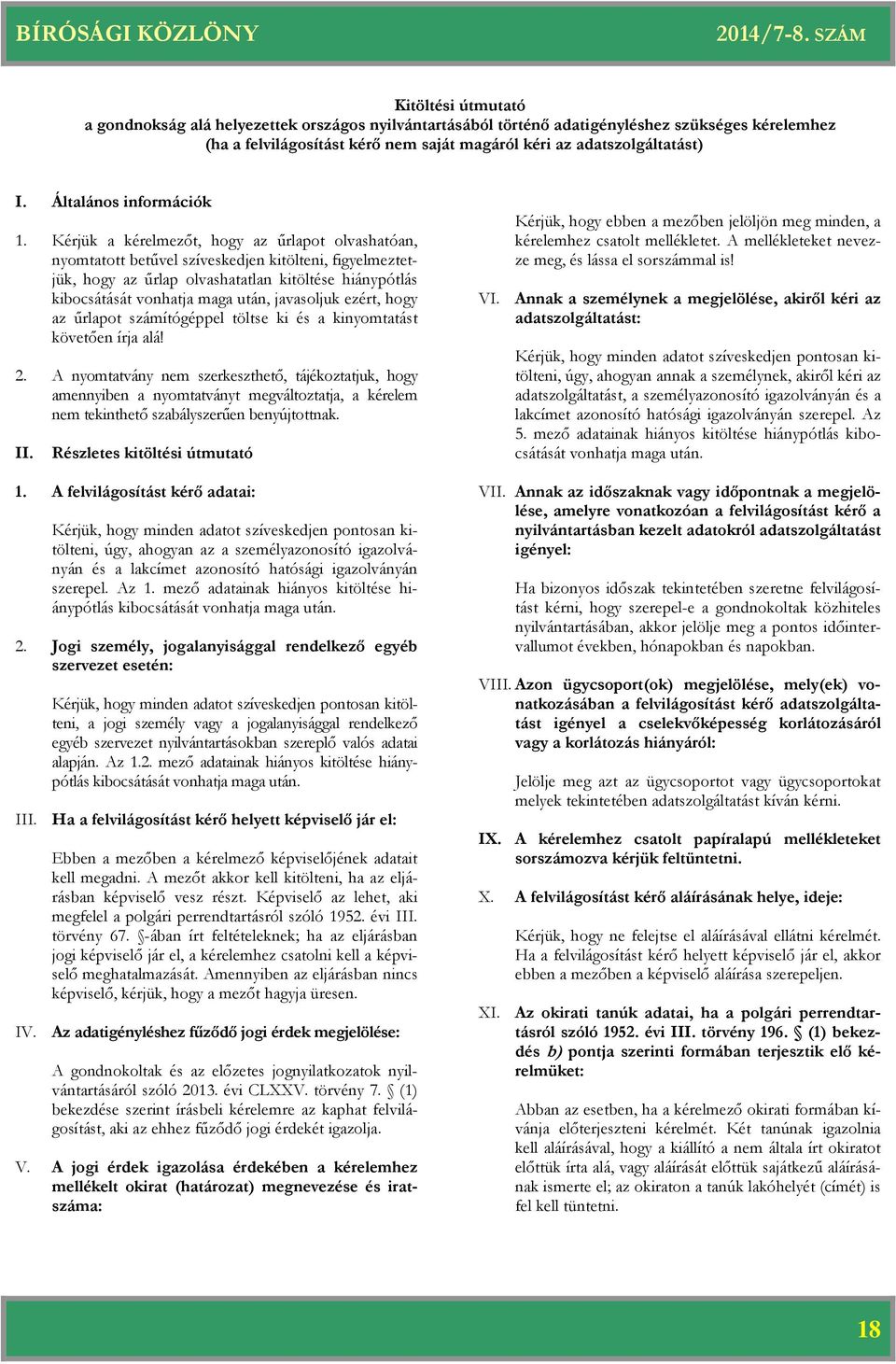 Kérjük a kérelmezőt, hogy az űrlapot olvashatóan, nyomtatott betűvel szíveskedjen kitölteni, figyelmeztetjük, hogy az űrlap olvashatatlan kitöltése hiánypótlás kibocsátását vonhatja maga után,