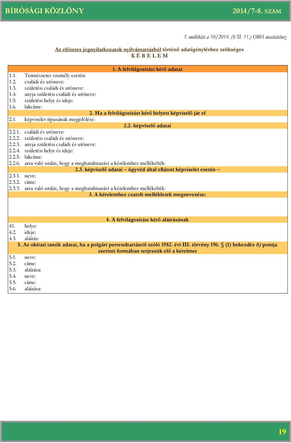1. képviselet típusának megjelölése: 2.2. képviselő adatai 2.2.1. családi és utóneve: 2.2.2. születési családi és utóneve: 2.2.3. anyja születési családi és utóneve: 2.2.4.