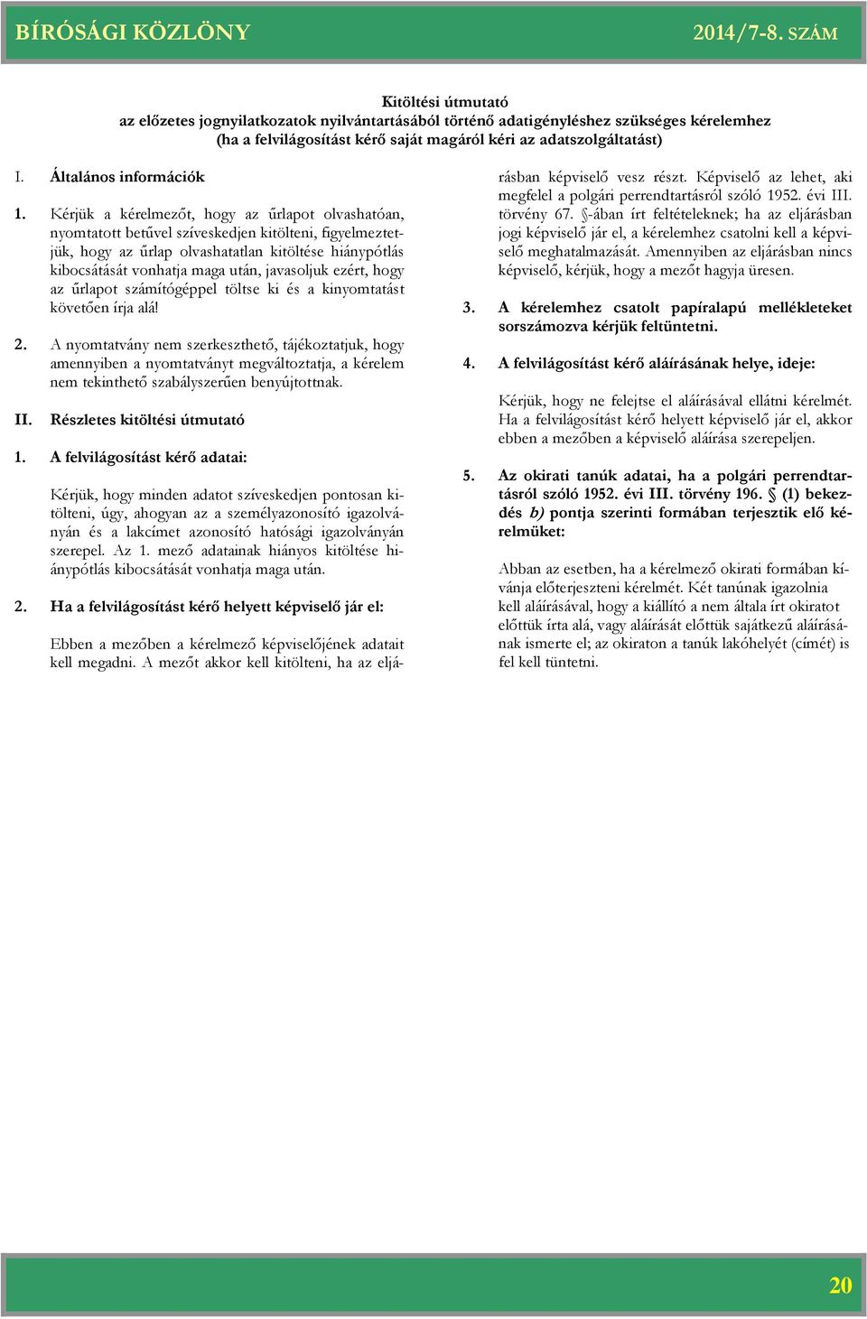Kérjük a kérelmezőt, hogy az űrlapot olvashatóan, nyomtatott betűvel szíveskedjen kitölteni, figyelmeztetjük, hogy az űrlap olvashatatlan kitöltése hiánypótlás kibocsátását vonhatja maga után,