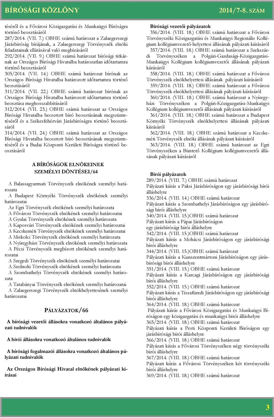 ) OBHE számú bírósági titkárnak ba lan időtartamra történő beosztásáról 305/2014. (VII. 14.) OBHE számú bírónak az Országos Bírósági Hivatalba határozott időtartamra történő beosztásáról 311/2014.