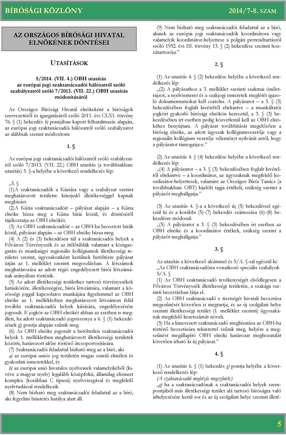 (1) bekezdés b) pontjában kapott felhatalmazás alapján, az európai jogi szaktanácsadói hálózatról szóló szabályzatot az alábbiak szerint módosítom: 1.