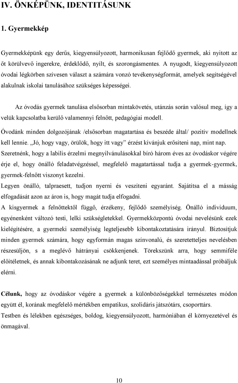 Az óvodás gyermek tanulása elsősorban mintakövetés, utánzás során valósul meg, így a velük kapcsolatba kerülő valamennyi felnőtt, pedagógiai modell.
