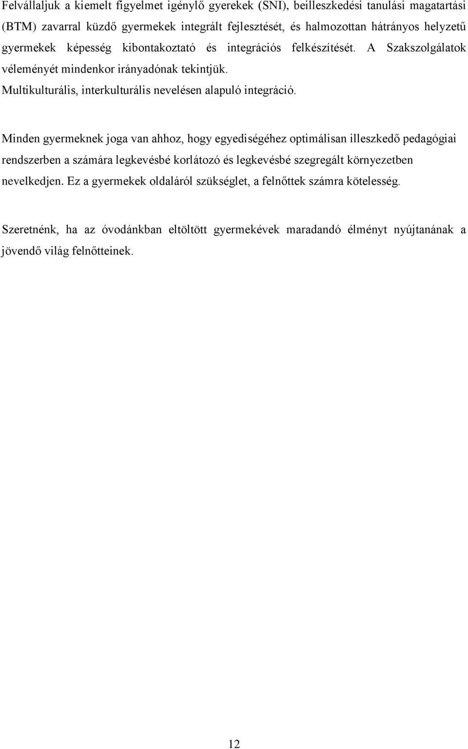 Multikulturális, interkulturális nevelésen alapuló integráció.